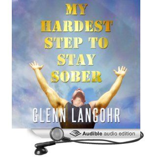 My Hardest Step to Stay Sober My Experience, Strength and Hope (Audible Audio Edition) Glenn Langohr Books