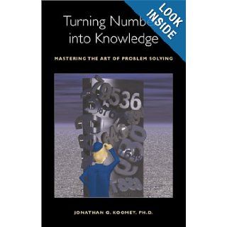 Turning Numbers into Knowledge Mastering the Art of Problem Solving Jonathan G. Koomey 9780970601902 Books