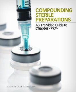 Compounding Sterile Preparations ASHP's Video Guide to Chapter <797> Workbook (Kienle, Compounding Sterile Preparations) (9781585282326) American Society of Health System Pharmacists Books