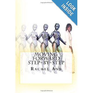 Moving Forward Step~By~Step Step Into Greatness Rachel Ann 9780988563209 Books