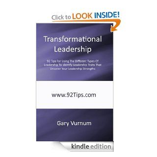 Transformational Leadership 92 Tips For Using The Different Types Of Leadership To Identify Leadership Traits That Uncover Your Leadership Strengths eBook Gary Vurnum Kindle Store