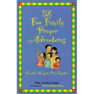 52 Fun Family Prayer Adventures Creative Ways to Pray Together Mike Nappa, Amy Nappa 9780806628417 Books