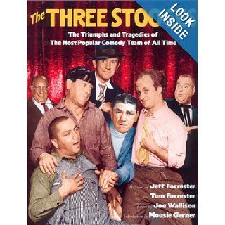 The Three Stooges The Triumphs and Tragedies of the Most Popular Comedy Team of All Time Jeff Forrester, Tom Forrester 9780971580107 Books