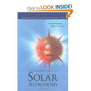 Fundamentals of Solar Astronomy (World Scientific Series in Astronomy and Astrophysics) (9789812382443) Arvind Bhatnagar, William Livingston Books