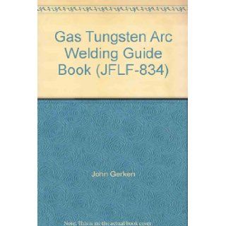 Gas Tungsten Arc Welding Guide Book (JFLF 834) John Gerken Books