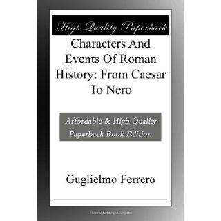 Characters And Events Of Roman History From Caesar To Nero Guglielmo Ferrero Books