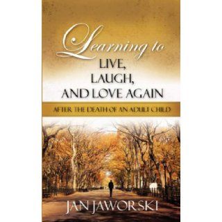 Learning to Live, Laugh, And Love Again After the Death of an Adult Child Jan Jaworski 9781604771596 Books