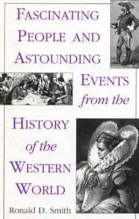 Fascinating People and Astounding Events from the History of the Western World (9780874365443) Ronald D. Smith Books