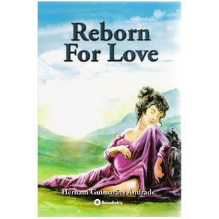 Reborn for Love A Case Suggestive of Reincarnation Hernani Guimaraes Andrade, Guy Lyon Playfair, Elsie Dubugras 9780956449306 Books