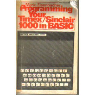 Programming Your Timex/Sinclair 1000 in Basic Mario Eisenbacher 9780137298631 Books