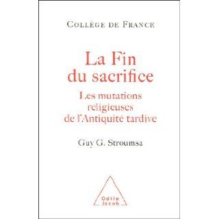 La fin du sacrifice  Les mutations religieuses de l'Antiquit+ tardive Guy Stroumsa 9782738116345 Books