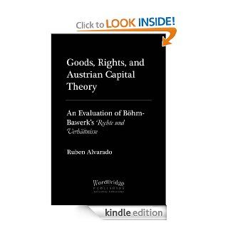 Goods, Rights, and Austrian Capital Theory An Evaluation of Bhm Bawerk's Rechte und Verhltnisse eBook Ruben Alvarado Kindle Store