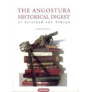 The Angostura Historical Digest of Trinidad and Tobago Gerard A Besson 9789768054494 Books