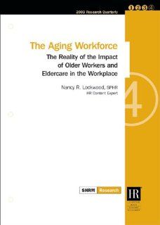 The Aging Workforce The Reality of the Impact of Older Workers and Eldercare in the Workplace Society for Human Resource Management 9781932132113 Books