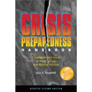 Crisis Preparedness Handbook A Comprehensive Guide to Home Storage and Physical Survival Jack A. Spigarelli 9780936348070 Books