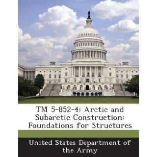 TM 5 852 4 Arctic and Subarctic Construction Foundations for Structures United States Department of the Army 9781288888719 Books