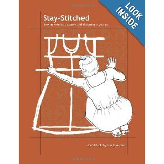 Stay Stitched Sewing without a pattern and designing as you go Erin J Arsenault 9780986792601 Books