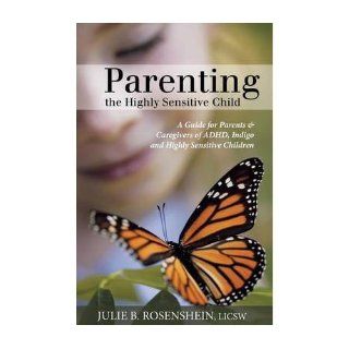 Parenting the Highly Sensitive Child A Guide for Parents & Caregivers of ADHD, Indigo and Highly Sensitive Children (Paperback)   Common By (author) JULIE B. ROSENSHEIN 0884669527777 Books