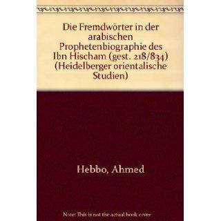 Die Fremdwrter in der Arabischen Prophetenbiographie des Ibn Hischam (gest. 218/834) (German Edition) Ahmed Hebbo 9783820455083 Books