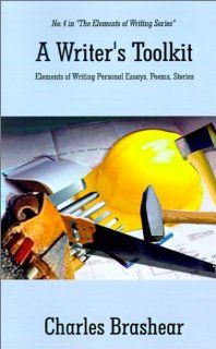 A Writer's Toolkit Elements of Writing Personal Essays, Poems, Stories (9780759633681) Charles Brashear Books