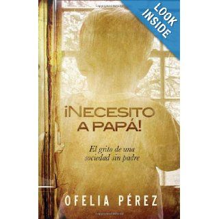 Necesito a papa El grito de una sociedad sin padre (Spanish Edition) Ofelia Perez 9781616385064 Books