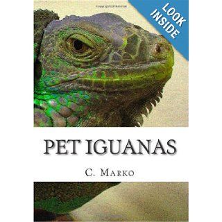 Pet Iguanas Ultra Quick Start Guide Green Iguana, Red Iguana, Blue Iguana, Iguana Cages, Iguna Food and More C. Marko 9781451500868 Books