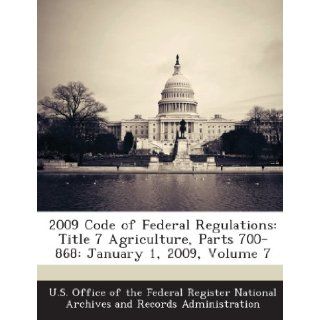 2009 Code of Federal Regulations Title 7 Agriculture, Parts 700 868 January 1, 2009, Volume 7 U. S. Office of the Federal Register Nat 9781287279730 Books