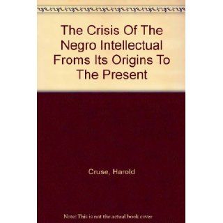 The Crisis Of The Negro Intellectual Froms Its Origins To The Present Harold Cruse Books