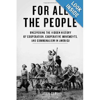 For All the People Uncovering the Hidden History of Cooperation, Cooperative Movements, and Communalism in America John Curl, Ishmael Reed 9781604865820 Books