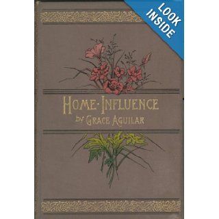 Home Influence   A Tale for Mothers and Daughters Grace Aguilar Books