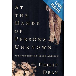 At the Hands of Persons Unknown The Lynching of Black America Philip Dray 9780375503245 Books
