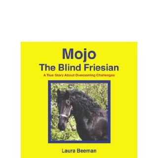 Mojo The Blind Friesian Beeman Laura 9780741415622 Books