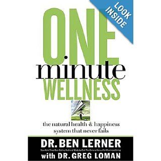 One Minute Wellness The Natural Health and Happiness System That Never Fails (Body By God) Dr. Ben Lerner, Dr. Greg Loman 9780785209645 Books
