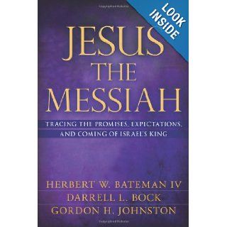 Jesus the Messiah Tracing the Promises, Expectations, and Coming of Israel's King Herbert Bateman IV, Gordon Johnston, Darrell Bock 9780825421099 Books