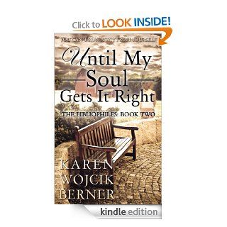 Until My Soul Gets It Right (The Bibliophiles 2) eBook Karen Wojcik Berner Kindle Store