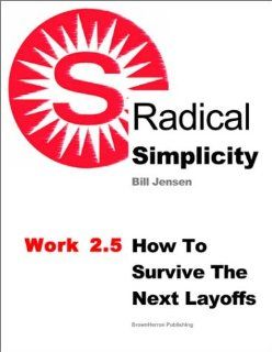 Work 2.5   How To Survive The Next Layoffs    a RADICAL SIMPLICITY e Doc Bill Jensen Books