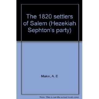 The 1820 settlers of Salem (Hezekiah Sephton's party) A. E Makin 9780702102080 Books
