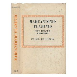 Marcantonio Flaminio, Poet, Humanist and Reformer. Carol. Maddison Books