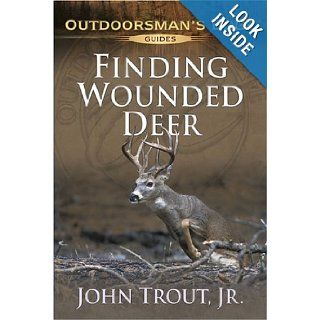 Finding Wounded Deer (Outdoorsman's Edge) John Trout Jr. 9781580111904 Books