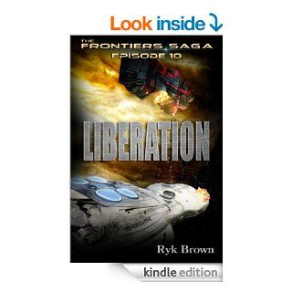 Ep.#10   "Liberation" (The Frontiers Saga) eBook Ryk Brown Kindle Store