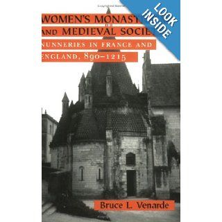 Women's Monasticism and Medieval Society Nunneries in France and England, 890 1215 Bruce L. Venarde 9780801486159 Books