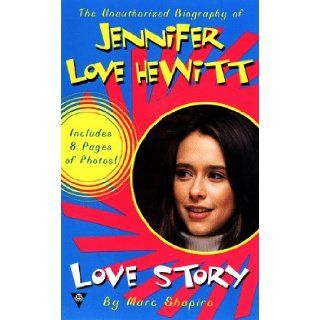 Love story the unauthorized bio of jennifer love hewitt Mark Shapire 9780425167557 Books
