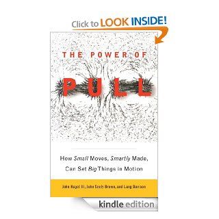 The Power of Pull How Small Moves, Smartly Made, Can Set Big Things in Motion eBook John Seely Brown, Lang Davison, John Hagel III Kindle Store