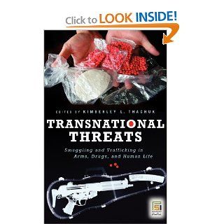 Transnational Threats Smuggling and Trafficking in Arms, Drugs, and Human Life (Praeger Security International) Kimberely L. Thachuk 9780275994044 Books