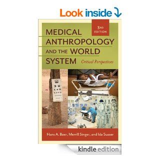 Medical Anthropology and the World System Critical Perspectives Critical Perspectives, Third Edition eBook Hans A. Baer, Merrill Singer Kindle Store