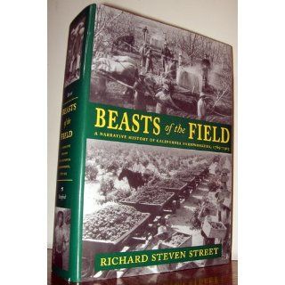 Beasts of the Field A Narrative History of California Farmworkers, 1769 1913 Richard Street 9780804738798 Books