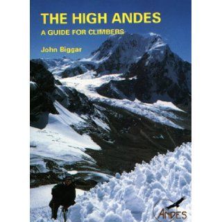The High Andes A Guide for Climbers John Biggar 9781871890389 Books