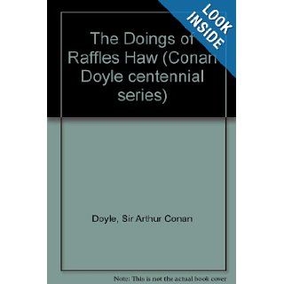 The Doings of Raffles Haw (Conan Doyle centennial series) Arthur Conan, Sir Doyle 9780934468435 Books