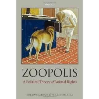 Zoopolis A Political Theory of Animal Rights by Donaldson, Sue, Kymlicka, Will [2011] Books