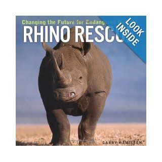 Rhino Rescue Changing the Future for Endangered Wildlife (Firefly Animal Rescue) Garry Hamilton 9781552979129 Books